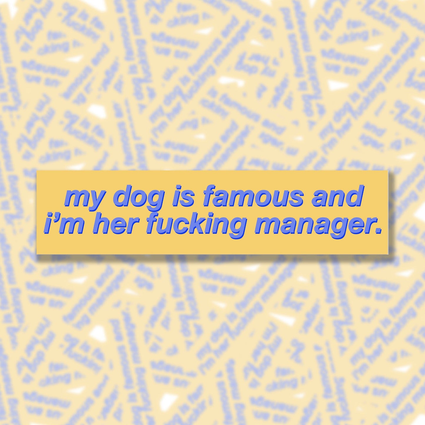 My Dog Is Famous and I'm Her F*cking Manager Bumper Sticker