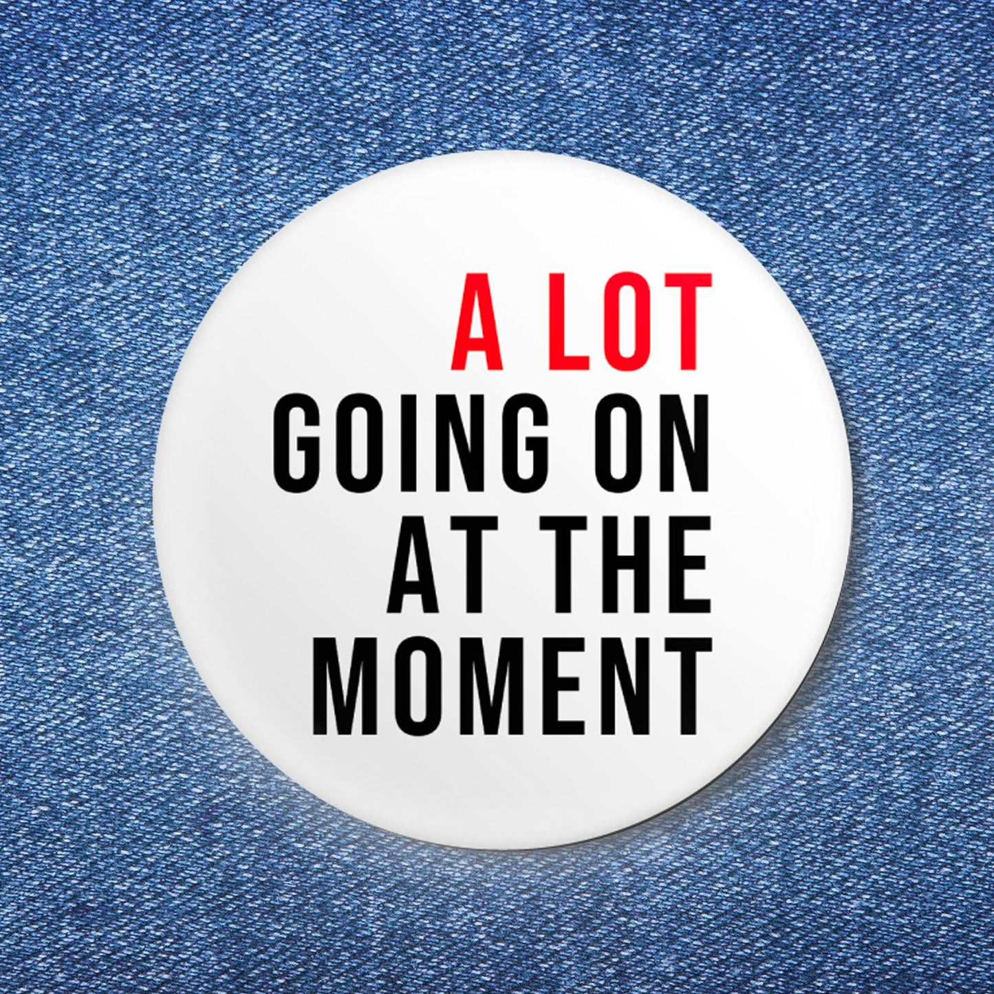 A LOT Going On At The Moment Button (1.25")