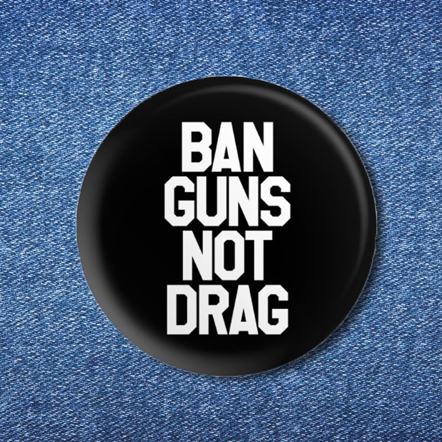 Ban Guns Not Drag Button (1.25")
