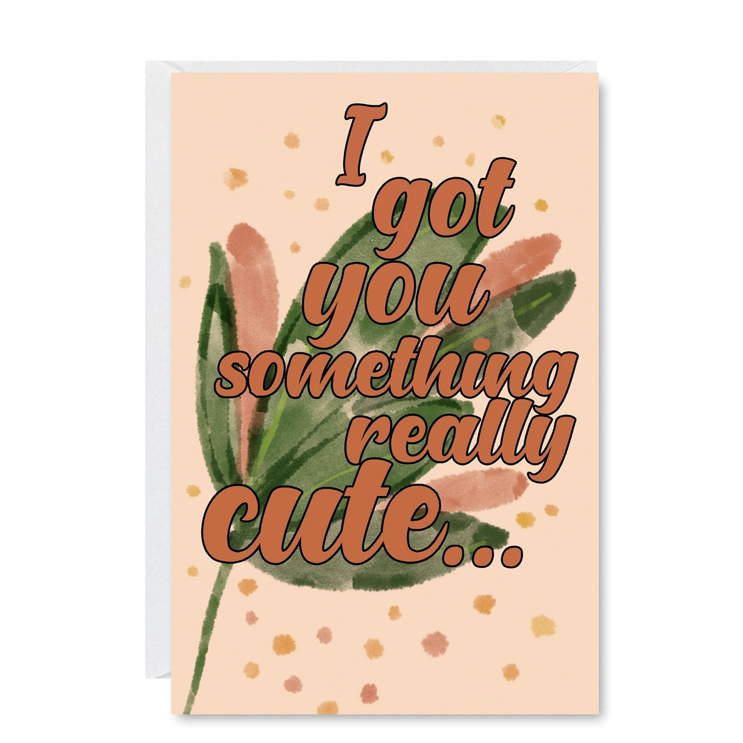 I Got You Something Cute Greeting Card