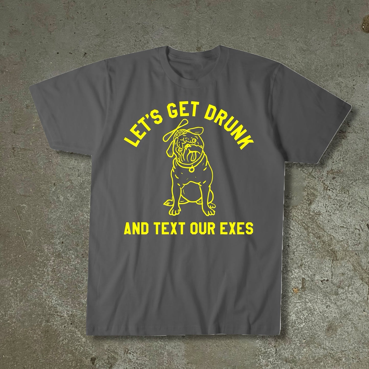 Let's Get Drunk and Text Our Exes T-Shirt