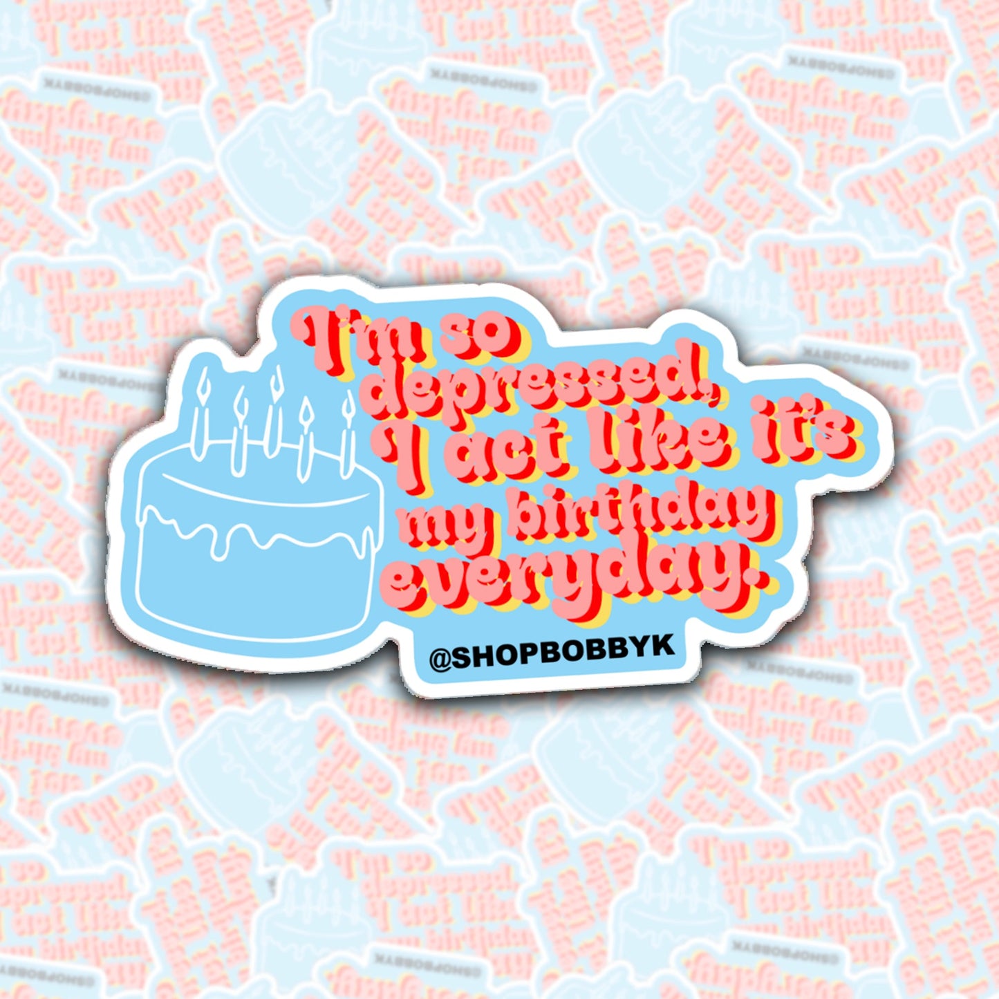 I'm So Depressed I Act Like It's My Birthday... Sticker