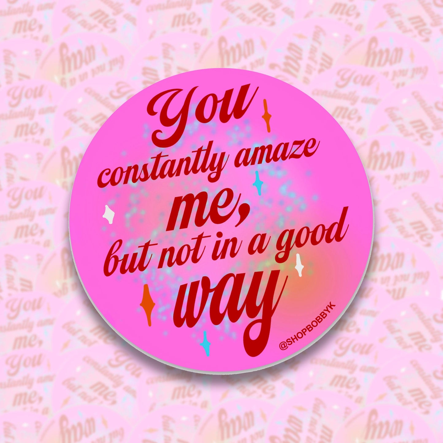 You Constantly Amaze Me But Not In A Good Way Sticker