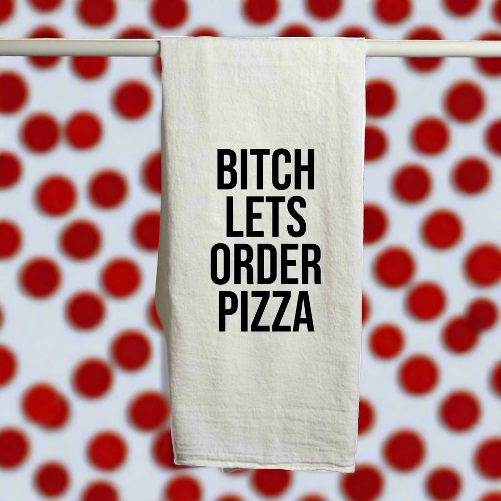 Bitch Let's Order Pizza Tea Towel