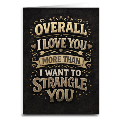 I Love You More Than I Want To Strangle You Card