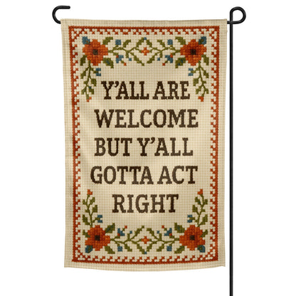 Y'all Are Welcome but Y'all Gotta Act Right Garden Flag