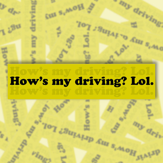 How's My Driving? Lol. Bumper Sticker