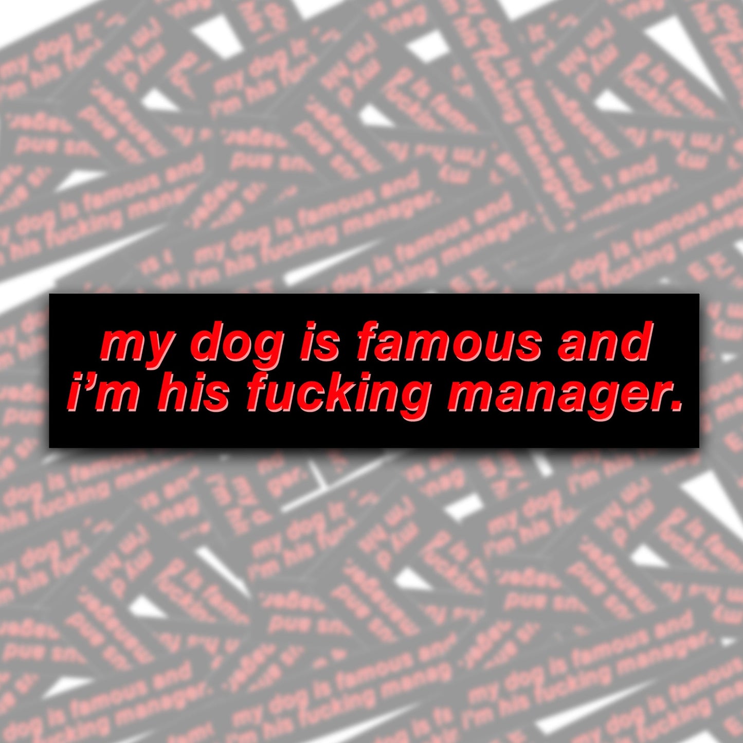My Dog Is Famous and I'm His F*cking Manager Bumper Sticker