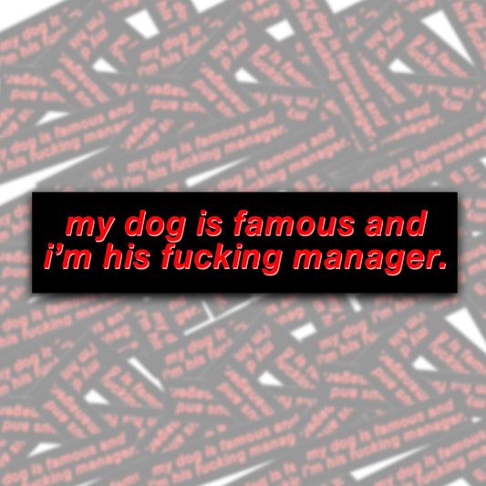 My Dog Is Famous and I'm His F*cking Manager Bumper Sticker