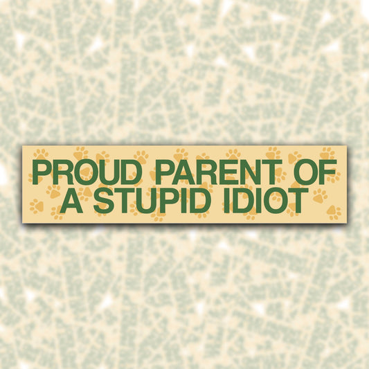 Proud Parent of a Stupid Idiot Bumper Sticker