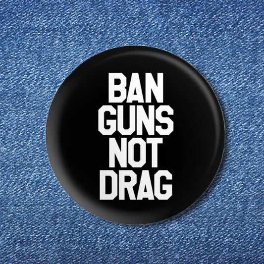 Ban Guns Not Drag Button (1.25")