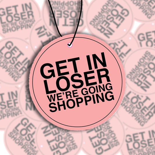 Get In Loser We’re Going Shopping - Air Freshener