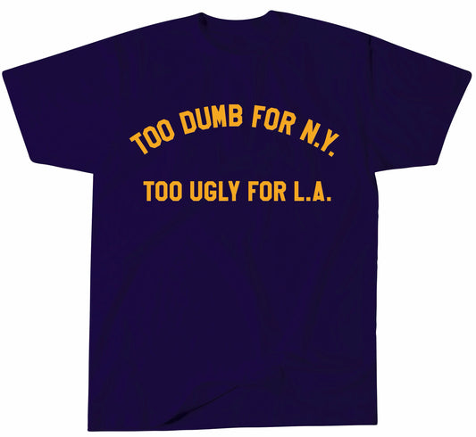Too Dumb For NY Too Ugly For LA T-Shirt