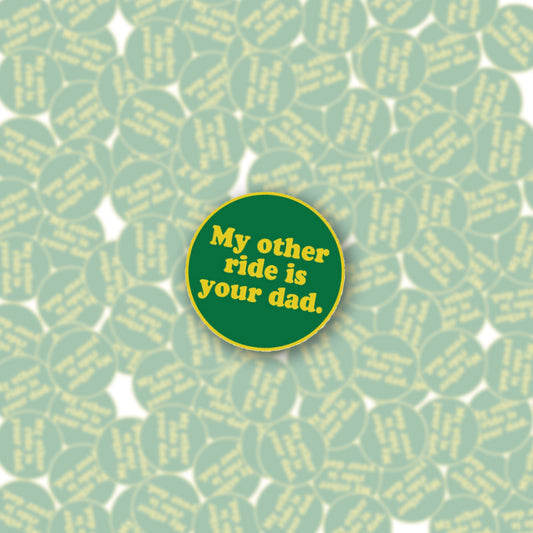 My Other Ride Is Your Dad Enamel Pin