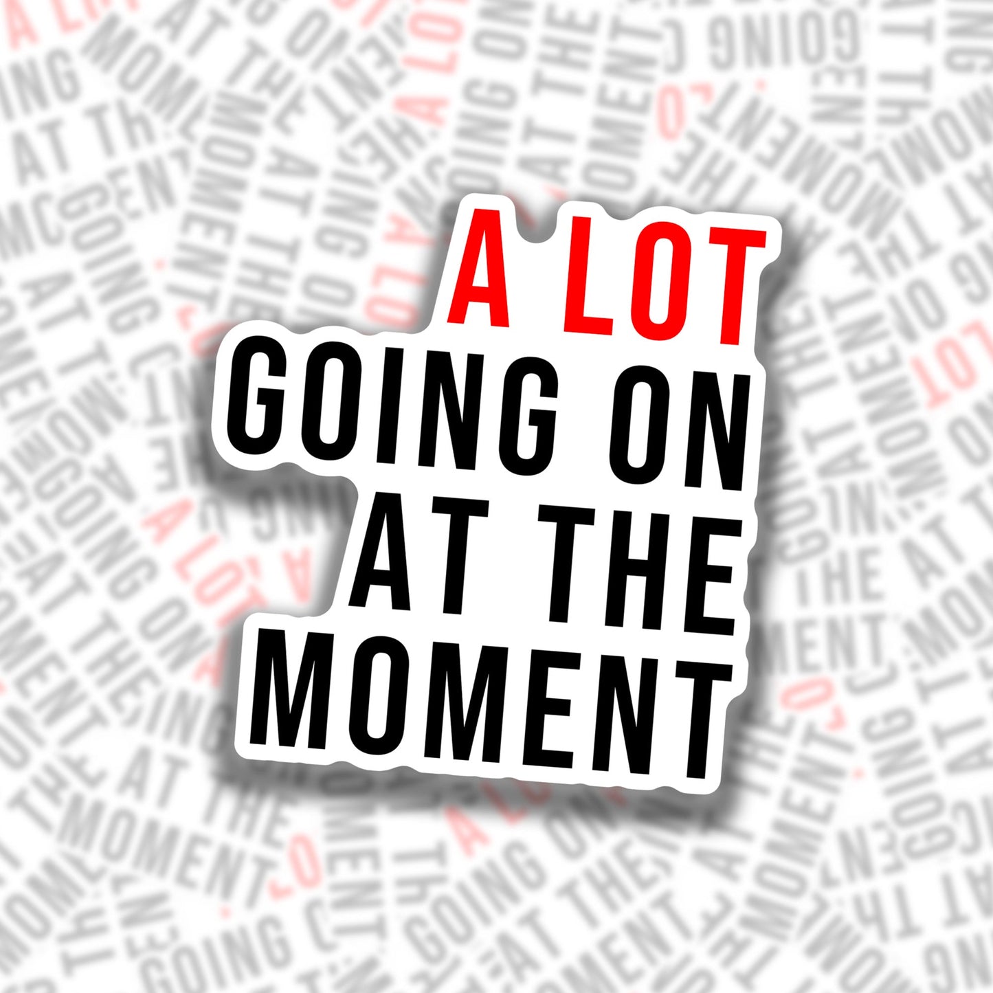 A LOT Going On At The Moment Sticker