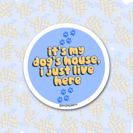 It's My Dog's House I Just Live Here Sticker