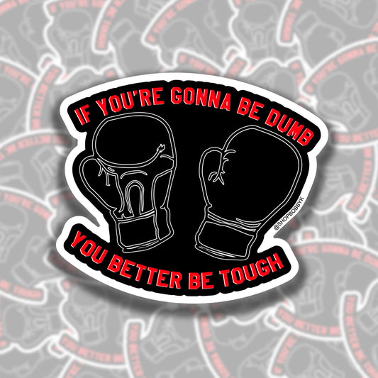 If You're Gonna Be Dumb You Better Be Tough Sticker