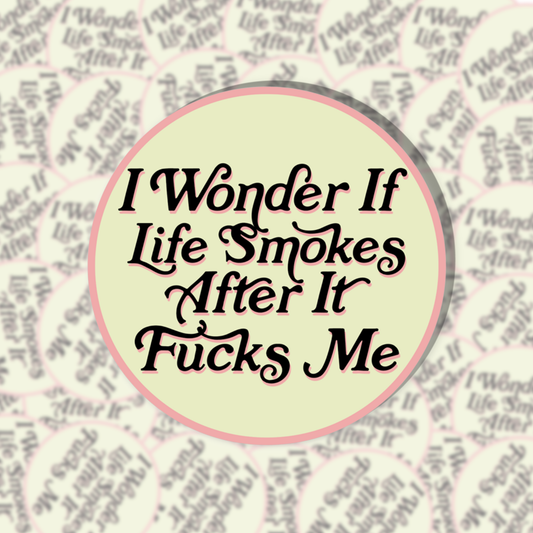 I Wonder If Life Smokes After It F*cks Me Sticker
