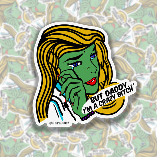 Pop Art Girlies - But Daddy, I'm A Crazy Bitch Sticker