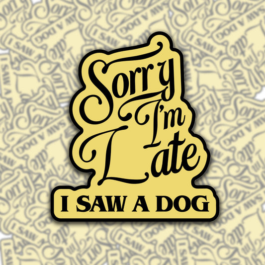Sorry I'm Late, I Saw A Dog Sticker