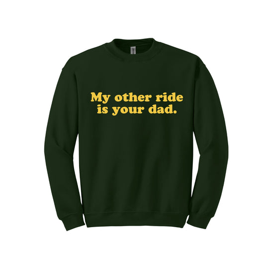 My Other Ride Is Your Dad Sweatshirt