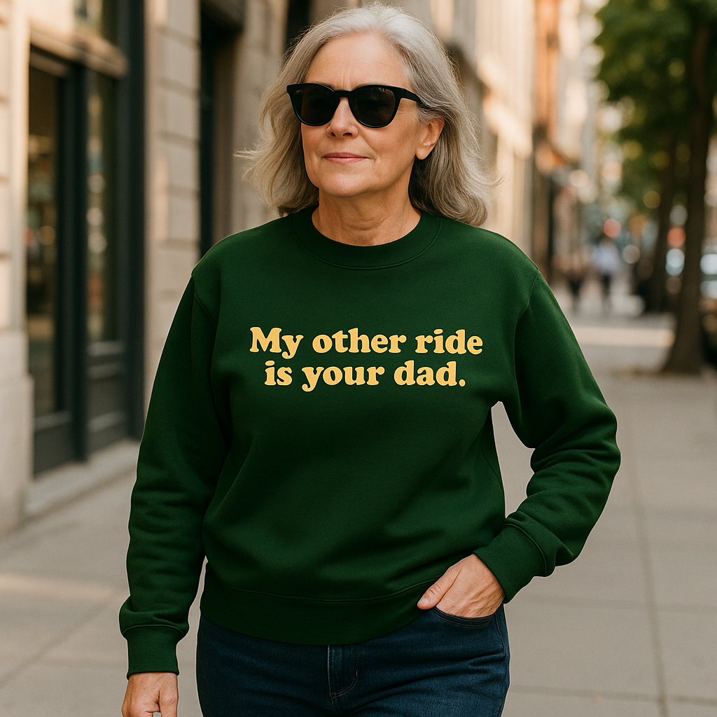 My Other Ride Is Your Dad Sweatshirt