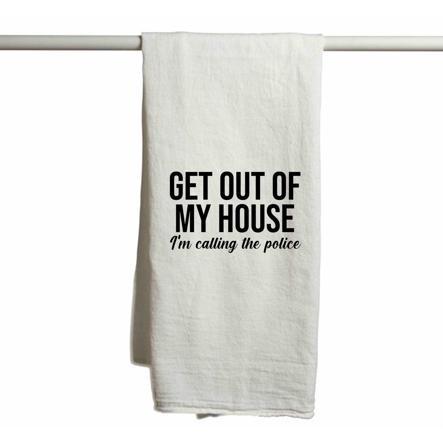 Get Out Of My House I'm Calling The Police Tea Towel